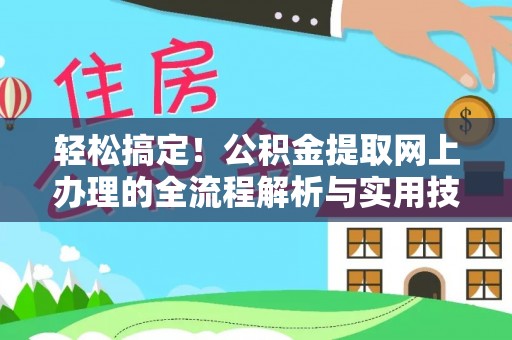 淅川轻松搞定！公积金提取网上办理的全流程解析与实用技巧