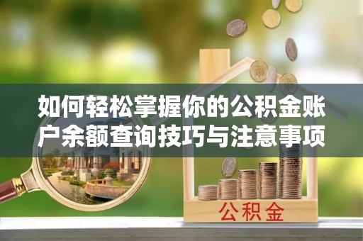 淅川如何轻松掌握你的公积金账户余额查询技巧与注意事项