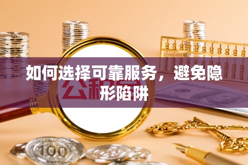 淅川如何选择可靠服务，避免隐形陷阱