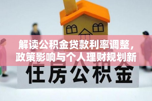 淅川解读公积金贷款利率调整，政策影响与个人理财规划新思路