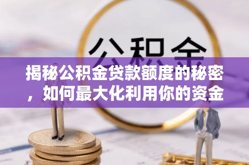 淅川揭秘公积金贷款额度的秘密，如何最大化利用你的资金