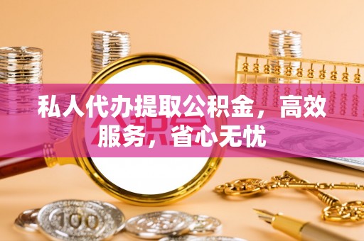 淅川私人代办提取公积金，高效服务，省心无忧