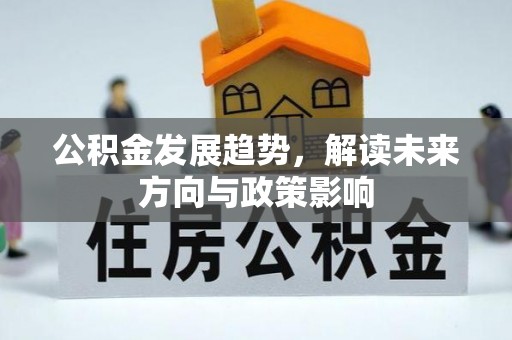 淅川公积金发展趋势，解读未来方向与政策影响