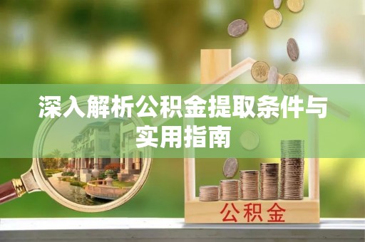 淅川深入解析公积金提取条件与实用指南