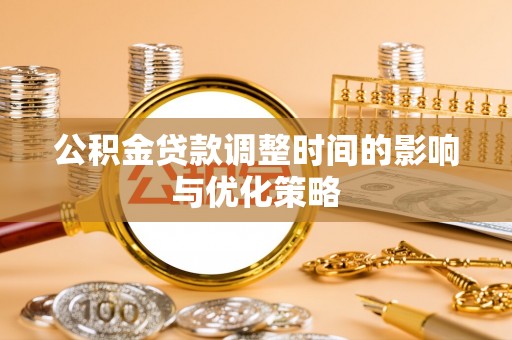 淅川公积金贷款调整时间的影响与优化策略