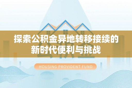 淅川探索公积金异地转移接续的新时代便利与挑战