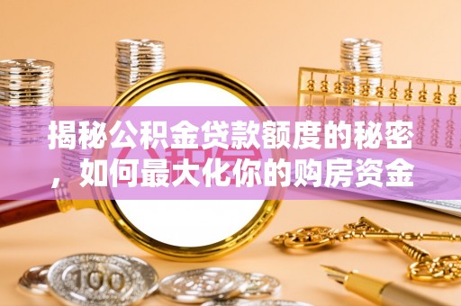 淅川揭秘公积金贷款额度的秘密，如何最大化你的购房资金