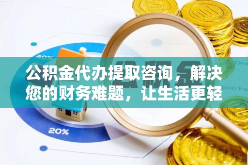 淅川公积金代办提取咨询，解决您的财务难题，让生活更轻松