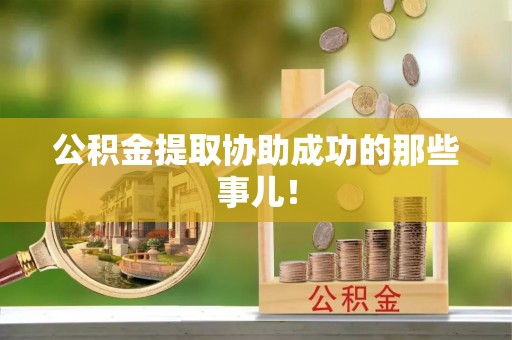 淅川公积金提取协助成功的那些事儿！