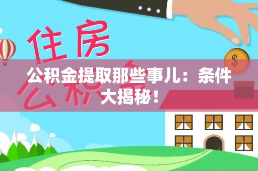 淅川公积金提取那些事儿：条件大揭秘！