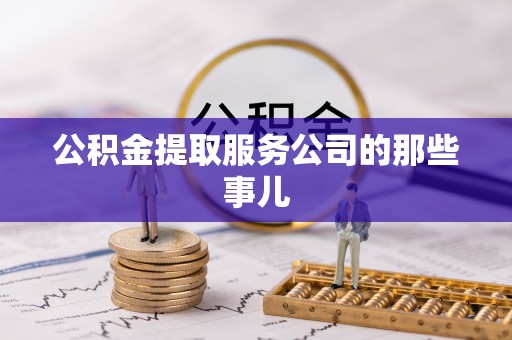 淅川公积金提取服务公司的那些事儿