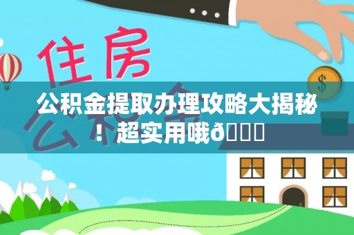 淅川公积金提取办理攻略大揭秘！超实用哦😉
