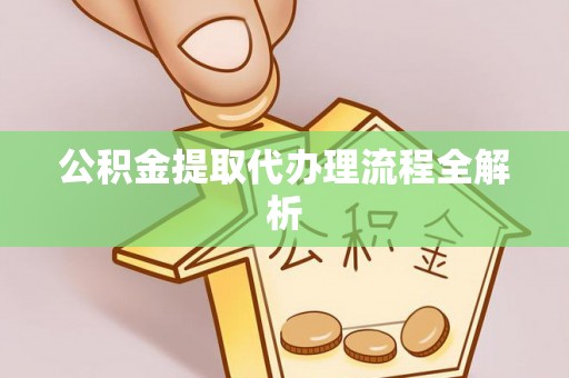 淅川公积金提取代办理流程全解析