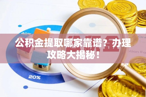 淅川公积金提取哪家靠谱？办理攻略大揭秘！