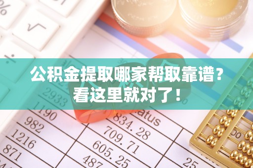 淅川公积金提取哪家帮取靠谱？看这里就对了！