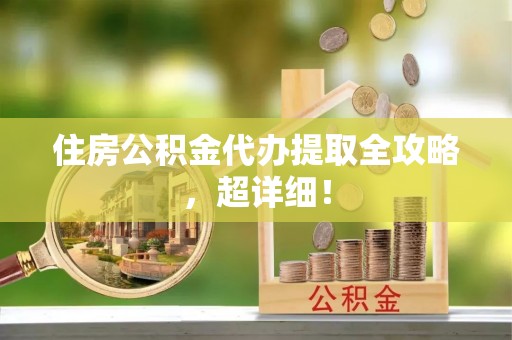 淅川住房公积金代办提取全攻略，超详细！