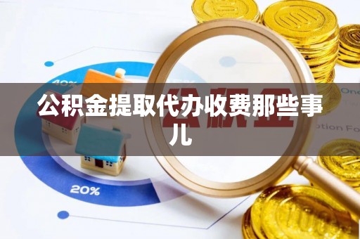 淅川公积金提取代办收费那些事儿
