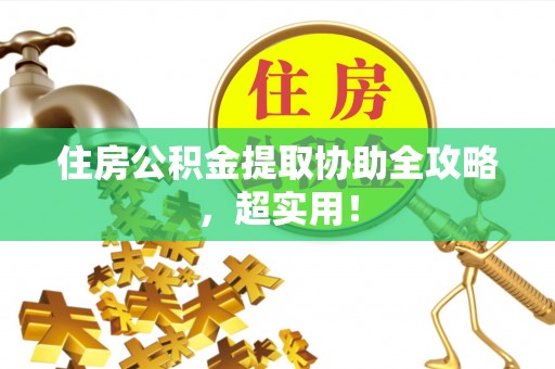 淅川住房公积金提取协助全攻略，超实用！