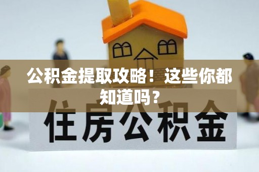 淅川公积金提取攻略！这些你都知道吗？
