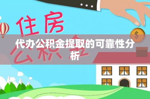 淅川代办公积金提取的可靠性分析