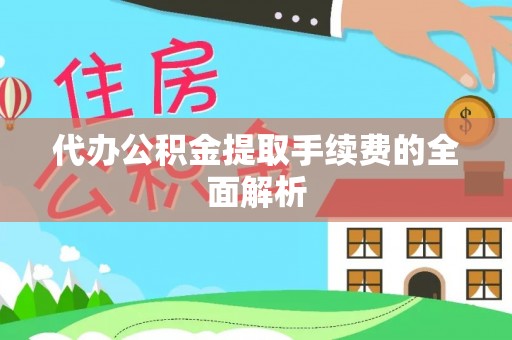 淅川代办公积金提取手续费的全面解析