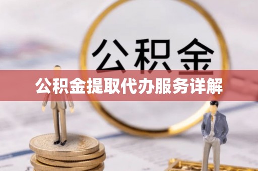 淅川公积金提取代办服务详解