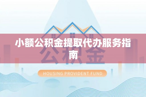 淅川小额公积金提取代办服务指南
