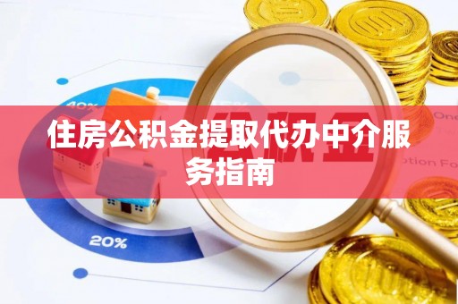 淅川住房公积金提取代办中介服务指南