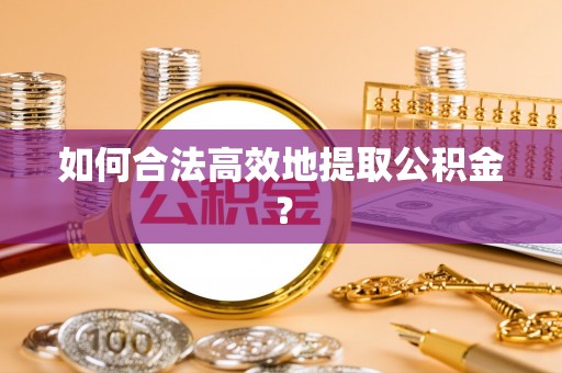 淅川如何合法高效地提取公积金？