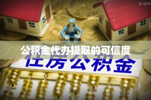 淅川公积金代办提取的可信度