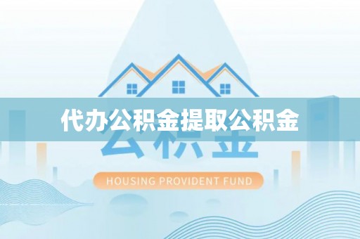 淅川代办公积金提取公积金