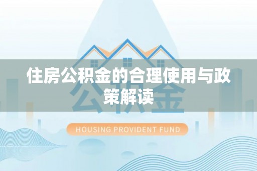 淅川住房公积金的合理使用与政策解读