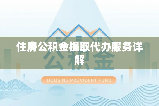 淅川住房公积金提取代办服务详解