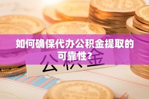 淅川如何确保代办公积金提取的可靠性？