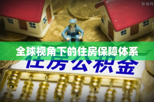 淅川全球视角下的住房保障体系